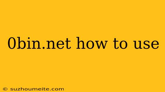 0bin.net How To Use