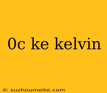 0c Ke Kelvin