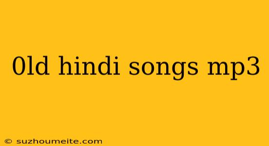 0ld Hindi Songs Mp3