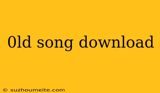 0ld Song Download