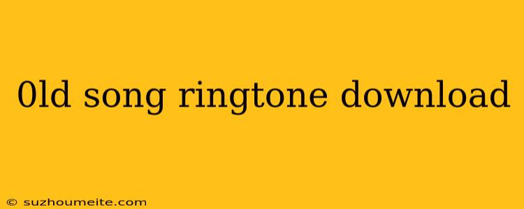 0ld Song Ringtone Download