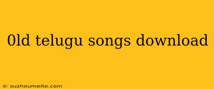 0ld Telugu Songs Download