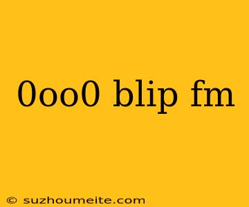 0oo0 Blip Fm