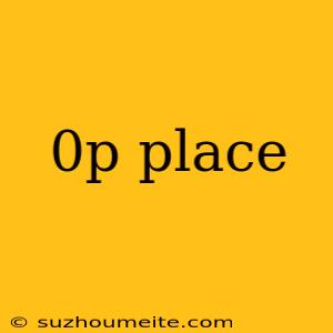 0p Place