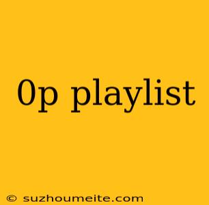 0p Playlist