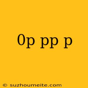 0p Pp P