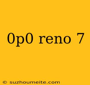 0p0 Reno 7