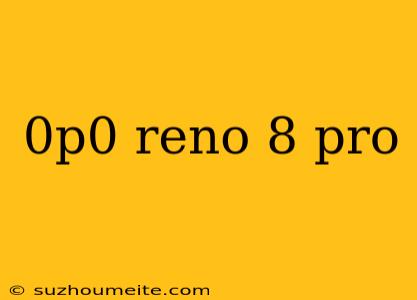 0p0 Reno 8 Pro