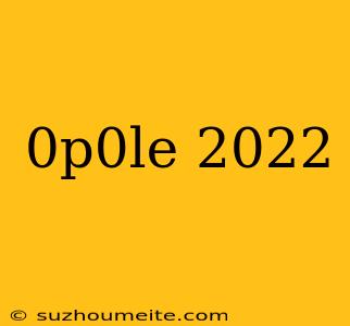 0p0le 2022