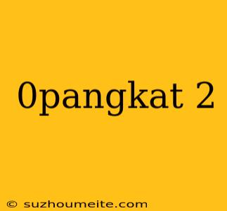 0pangkat 2