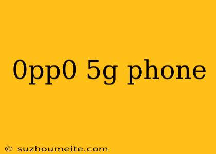 0pp0 5g Phone