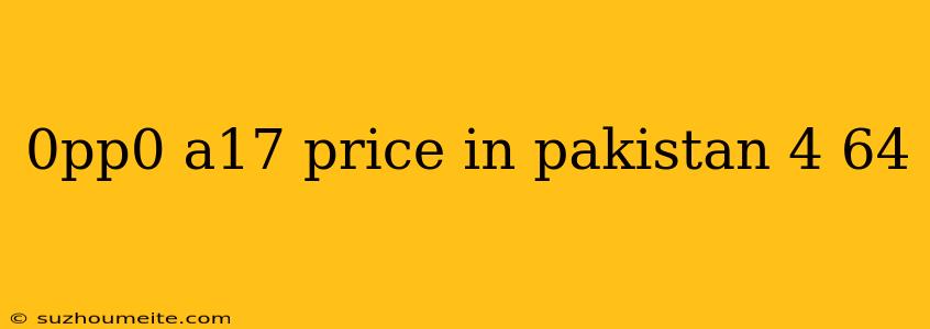 0pp0 A17 Price In Pakistan 4 64