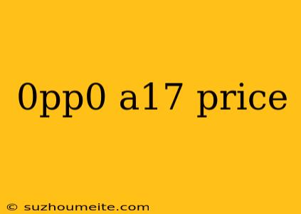 0pp0 A17 Price