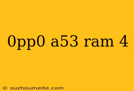 0pp0 A53 Ram 4