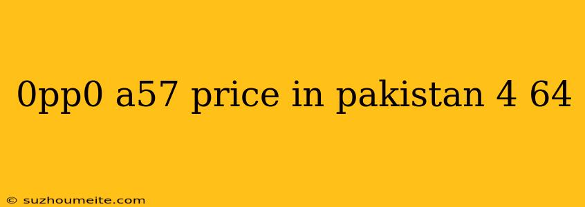 0pp0 A57 Price In Pakistan 4 64