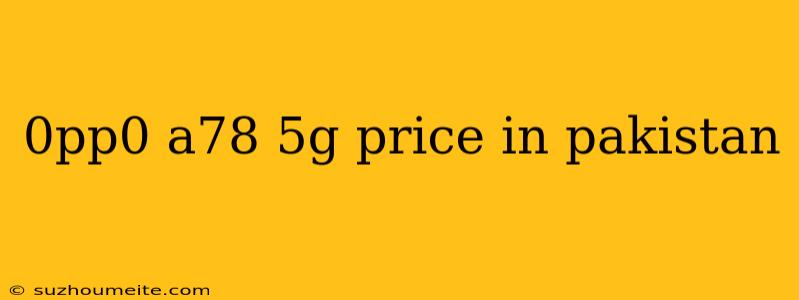 0pp0 A78 5g Price In Pakistan