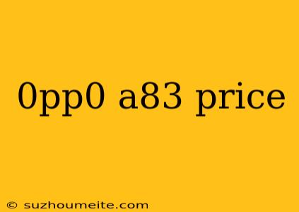 0pp0 A83 Price