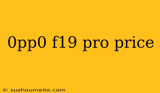 0pp0 F19 Pro Price