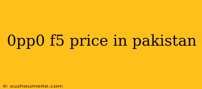 0pp0 F5 Price In Pakistan