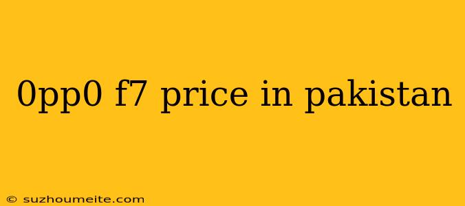 0pp0 F7 Price In Pakistan