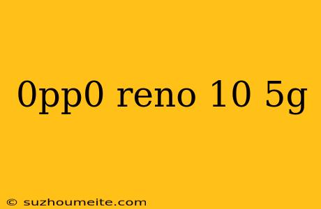 0pp0 Reno 10 5g