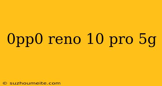 0pp0 Reno 10 Pro 5g