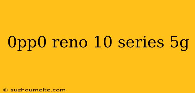 0pp0 Reno 10 Series 5g