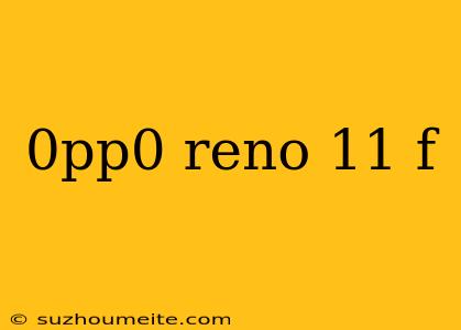 0pp0 Reno 11 F