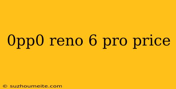 0pp0 Reno 6 Pro Price