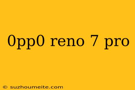 0pp0 Reno 7 Pro