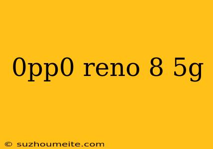 0pp0 Reno 8 5g