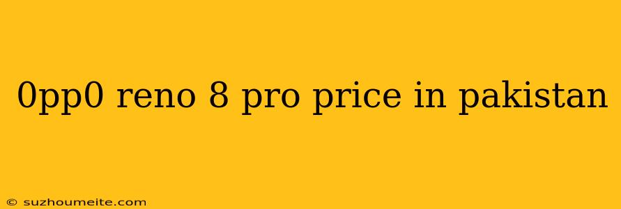 0pp0 Reno 8 Pro Price In Pakistan