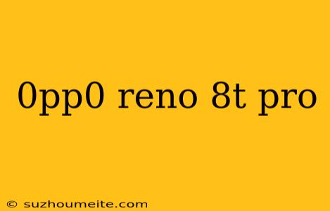 0pp0 Reno 8t Pro