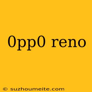 0pp0 Reno