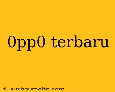 0pp0 Terbaru