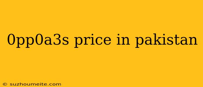 0pp0a3s Price In Pakistan