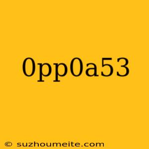 0pp0a53