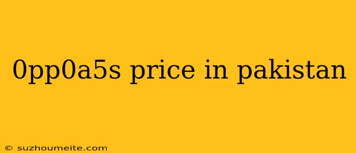 0pp0a5s Price In Pakistan