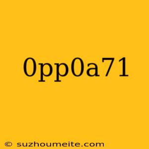 0pp0a71