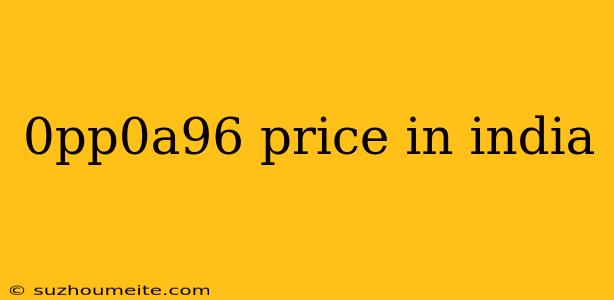 0pp0a96 Price In India