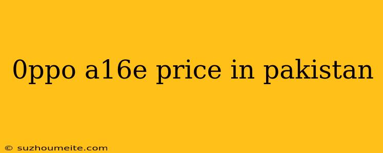 0ppo A16e Price In Pakistan