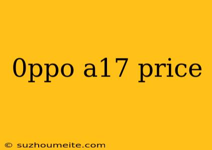 0ppo A17 Price