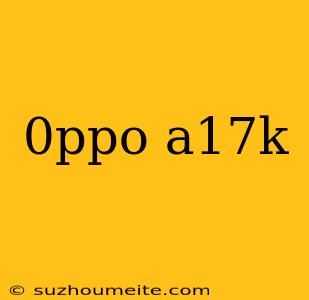 0ppo A17k