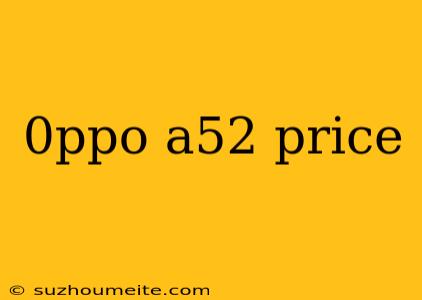 0ppo A52 Price