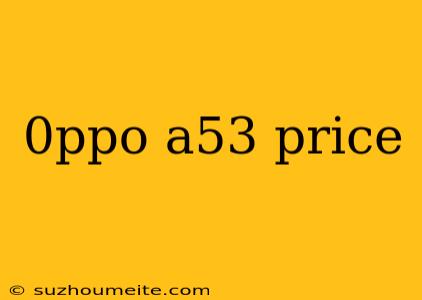 0ppo A53 Price