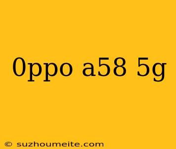 0ppo A58 5g