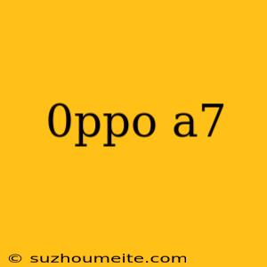 0ppo A7