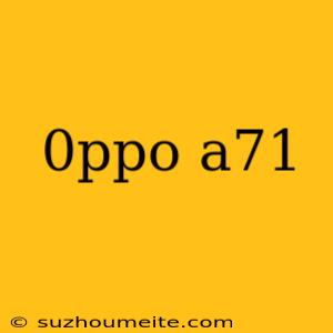 0ppo A71