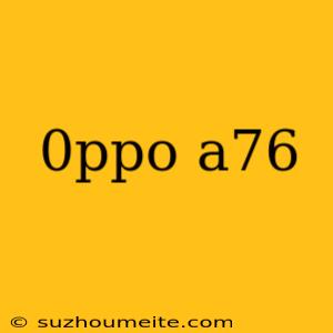 0ppo A76