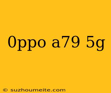 0ppo A79 5g